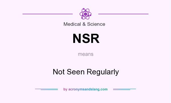 What does NSR mean? It stands for Not Seen Regularly