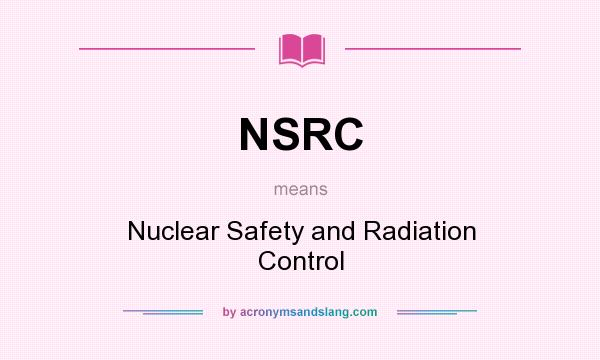 What does NSRC mean? It stands for Nuclear Safety and Radiation Control