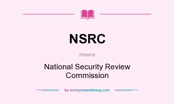 What does NSRC mean? It stands for National Security Review Commission