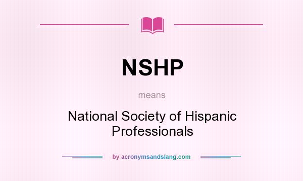 What does NSHP mean? It stands for National Society of Hispanic Professionals