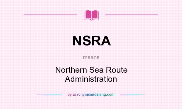 What does NSRA mean? It stands for Northern Sea Route Administration