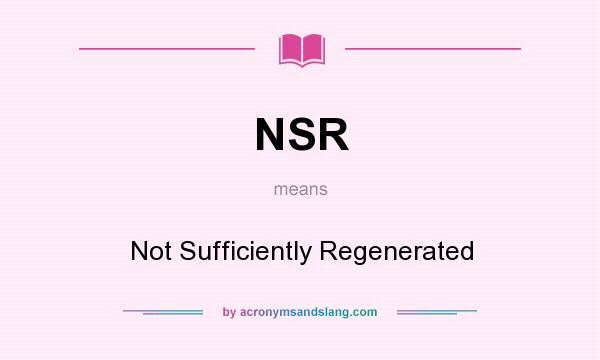 What does NSR mean? It stands for Not Sufficiently Regenerated