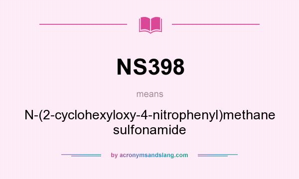 What does NS398 mean? It stands for N-(2-cyclohexyloxy-4-nitrophenyl)methane sulfonamide