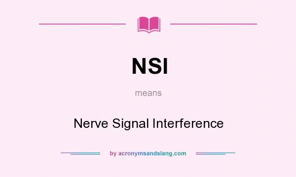 What does NSI mean? It stands for Nerve Signal Interference