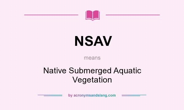 What does NSAV mean? It stands for Native Submerged Aquatic Vegetation