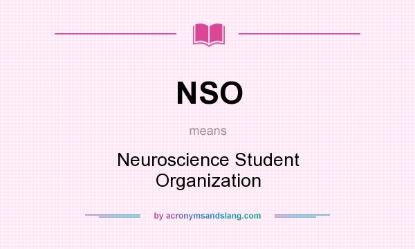 What does NSO mean? It stands for Neuroscience Student Organization
