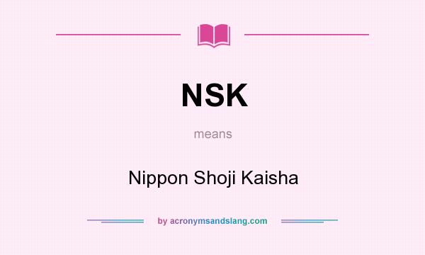 What does NSK mean? It stands for Nippon Shoji Kaisha