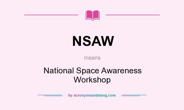 What does NSAW mean? It stands for National Space Awareness Workshop