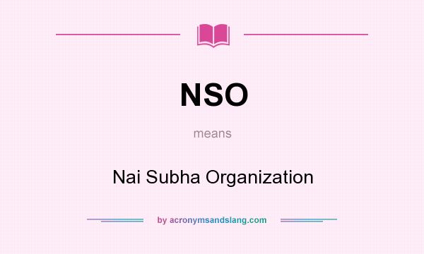 What does NSO mean? It stands for Nai Subha Organization