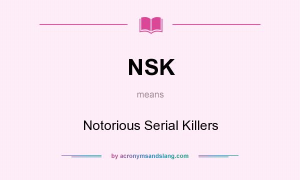 What does NSK mean? It stands for Notorious Serial Killers