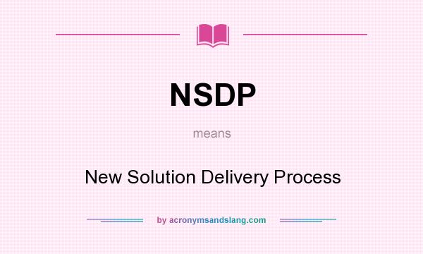 What does NSDP mean? It stands for New Solution Delivery Process