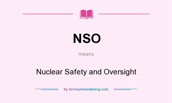 What does NSO mean? It stands for Nuclear Safety and Oversight