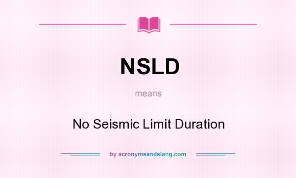 What does NSLD mean? It stands for No Seismic Limit Duration