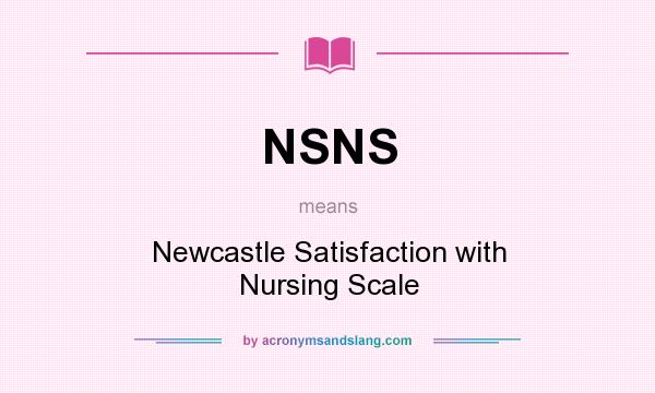 What does NSNS mean? It stands for Newcastle Satisfaction with Nursing Scale