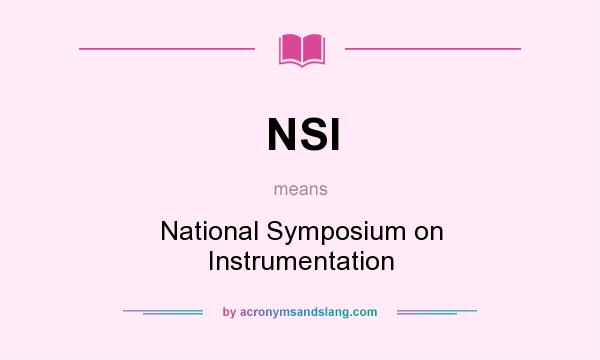What does NSI mean? It stands for National Symposium on Instrumentation