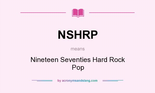 What does NSHRP mean? It stands for Nineteen Seventies Hard Rock Pop