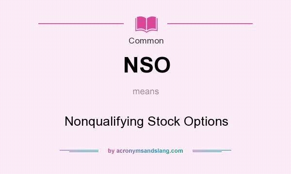 What does NSO mean? It stands for Nonqualifying Stock Options