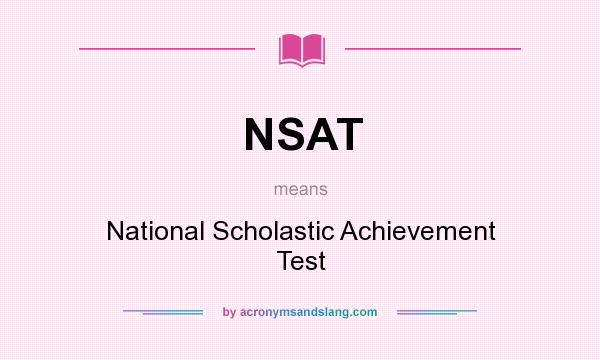 What does NSAT mean? It stands for National Scholastic Achievement Test