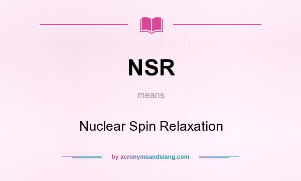What does NSR mean? It stands for Nuclear Spin Relaxation
