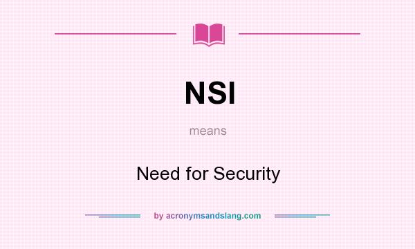 What does NSI mean? It stands for Need for Security