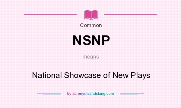 What does NSNP mean? It stands for National Showcase of New Plays