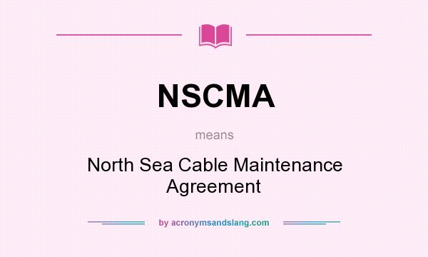 What does NSCMA mean? It stands for North Sea Cable Maintenance Agreement