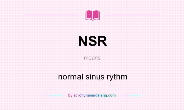 What does NSR mean? It stands for normal sinus rythm