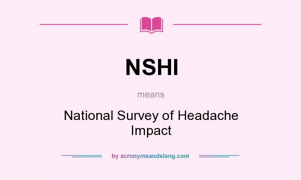 What does NSHI mean? It stands for National Survey of Headache Impact
