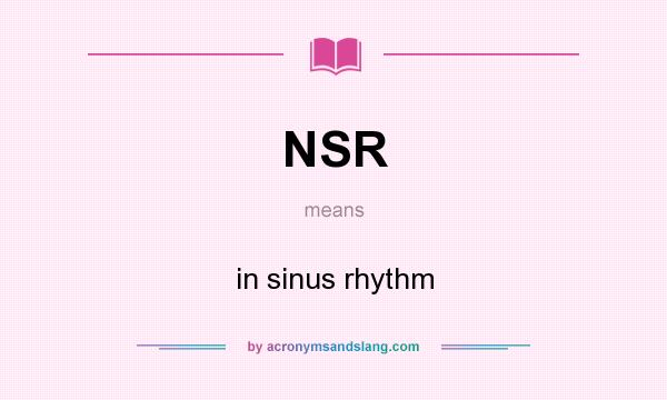What does NSR mean? It stands for in sinus rhythm