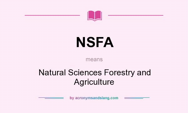 What does NSFA mean? It stands for Natural Sciences Forestry and Agriculture