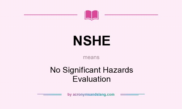 What does NSHE mean? It stands for No Significant Hazards Evaluation