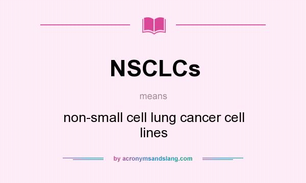 What does NSCLCs mean? It stands for non-small cell lung cancer cell lines