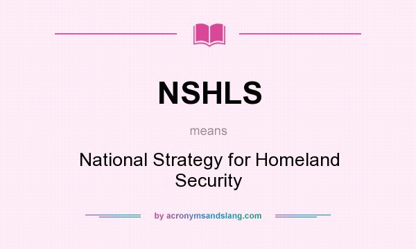 What does NSHLS mean? It stands for National Strategy for Homeland Security