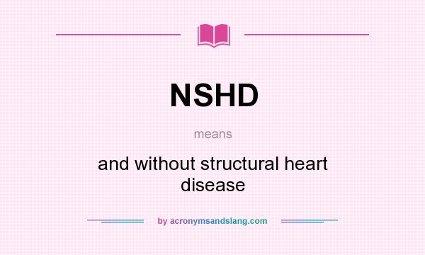 What does NSHD mean? It stands for and without structural heart disease