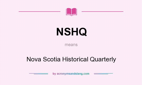 What does NSHQ mean? It stands for Nova Scotia Historical Quarterly