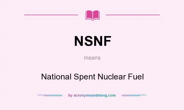 What does NSNF mean? It stands for National Spent Nuclear Fuel