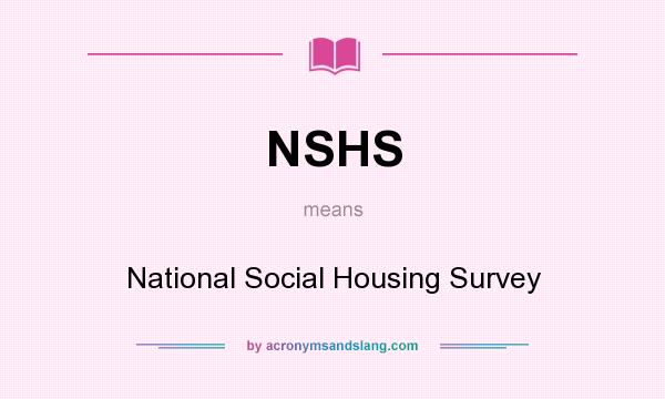 What does NSHS mean? It stands for National Social Housing Survey