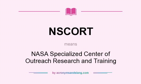 What does NSCORT mean? It stands for NASA Specialized Center of Outreach Research and Training