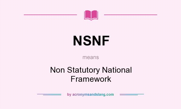 What does NSNF mean? It stands for Non Statutory National Framework
