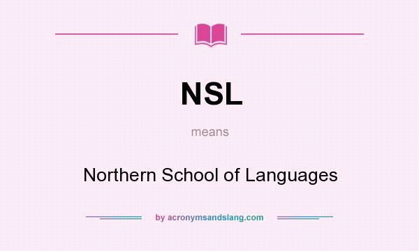 What does NSL mean? It stands for Northern School of Languages