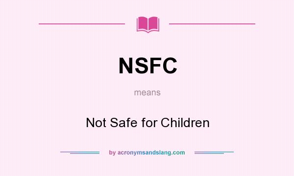 What does NSFC mean? It stands for Not Safe for Children