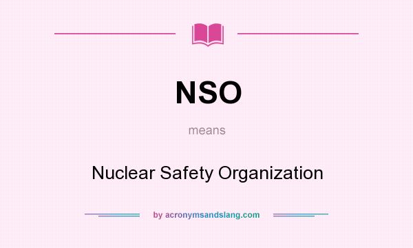 What does NSO mean? It stands for Nuclear Safety Organization