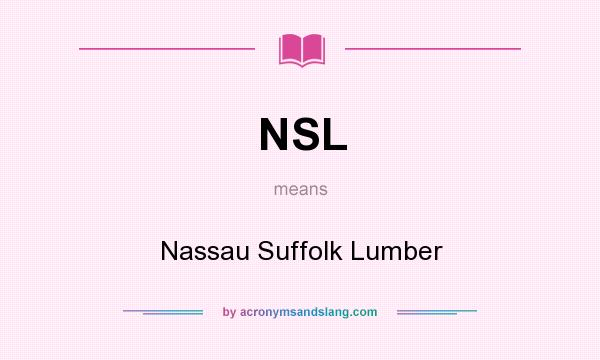 What does NSL mean? It stands for Nassau Suffolk Lumber