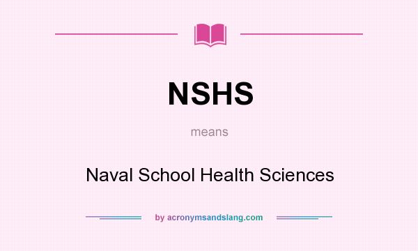 What does NSHS mean? It stands for Naval School Health Sciences