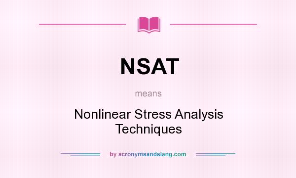 What does NSAT mean? It stands for Nonlinear Stress Analysis Techniques