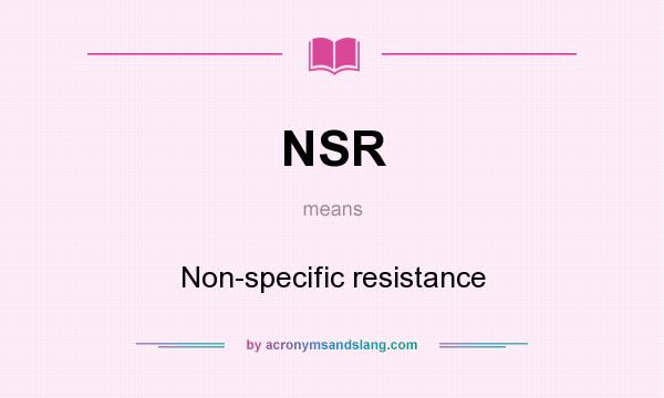 What does NSR mean? It stands for Non-specific resistance