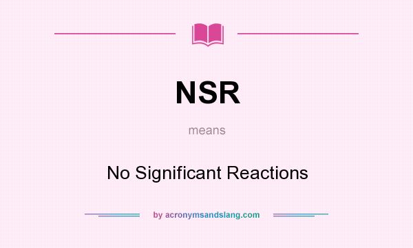 What does NSR mean? It stands for No Significant Reactions