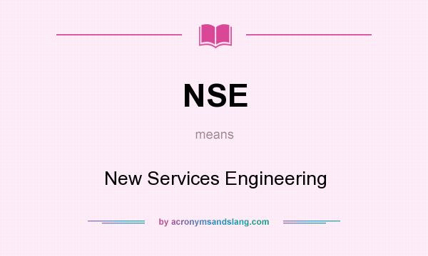 What does NSE mean? It stands for New Services Engineering