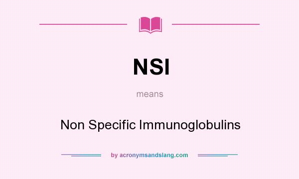 What does NSI mean? It stands for Non Specific Immunoglobulins