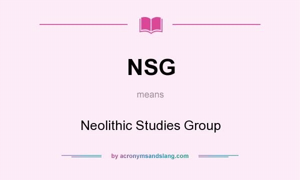 What does NSG mean? It stands for Neolithic Studies Group